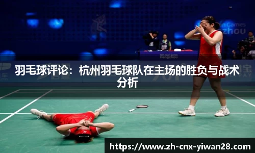 羽毛球评论：杭州羽毛球队在主场的胜负与战术分析